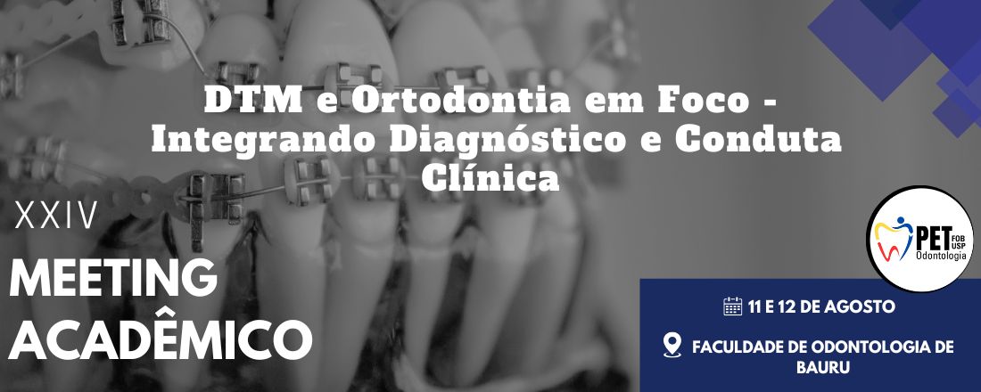 XXIV Meeting Acadêmico: DTM e Ortodontia em Foco: Integrando Diagnóstico e Conduta Clínica