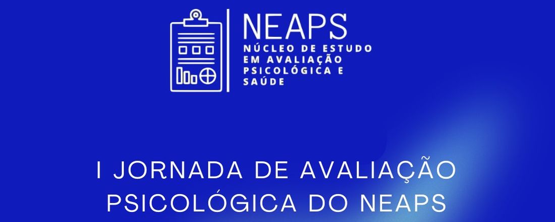I Jornada de Avaliação Psicológica do NEAPS: Atualidades em Avaliação Psicológica
