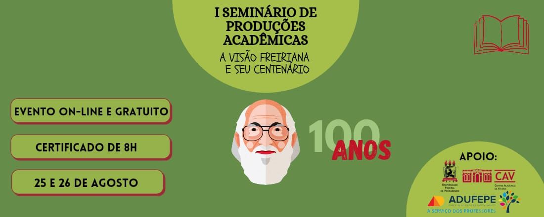 I SEMINÁRIO DE PRODUÇÕES ACADÊMICAS - A VISÃO FREIRIANA E SEU CENTENÁRIO