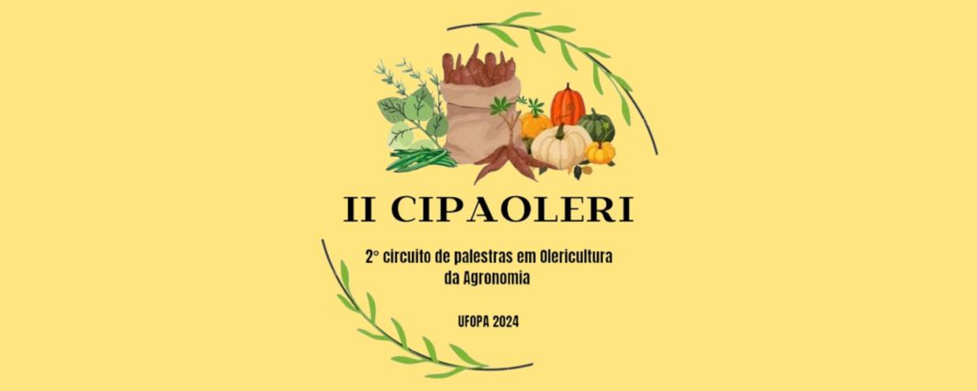 II CIPAOLERI: CICLO DE PALESTRAS EM OLERICULTURA DA AGRONOMIA ( ATUALIZAÇÕES NA PRODUÇÃO DE HORTALIÇAS) - UFOPA2024.