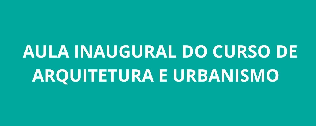 AULA INAUGURAL DO CURSO DE ARQUITETURA E URBANISMO