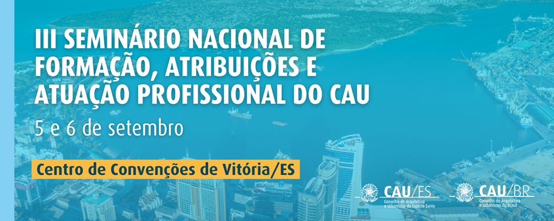 III SEMINÁRIO NACIONAL DE FORMAÇÃO, ATRIBUIÇÕES E ATUAÇÃO PROFISSIONAL DO CAU