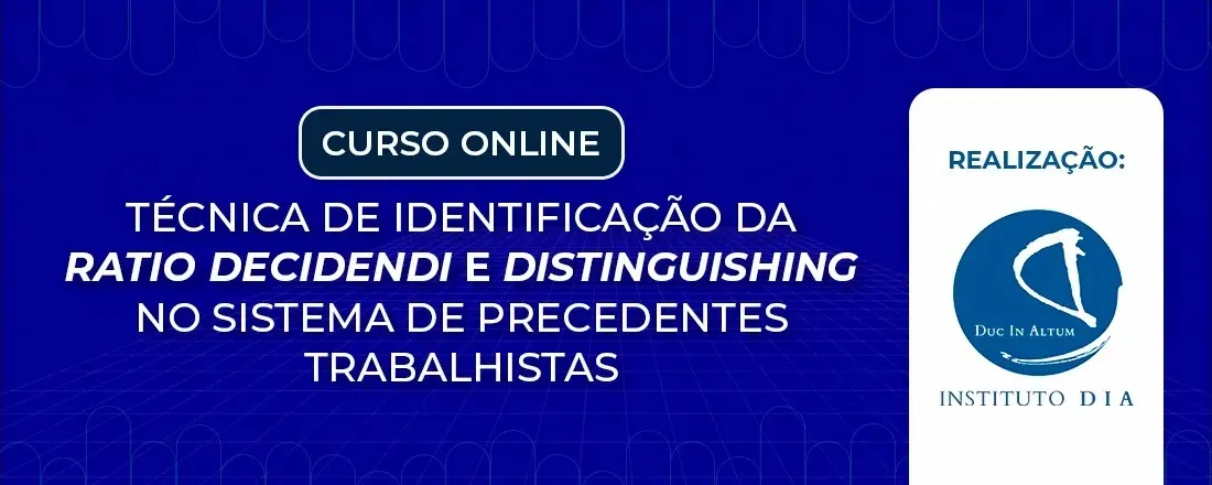 TÉCNICA DE IDENTIFICAÇÃO DA RATIO DECIDENDI E DISTINGUISHING NO SISTEMA DE PRECEDENTES TRABALHISTAS
