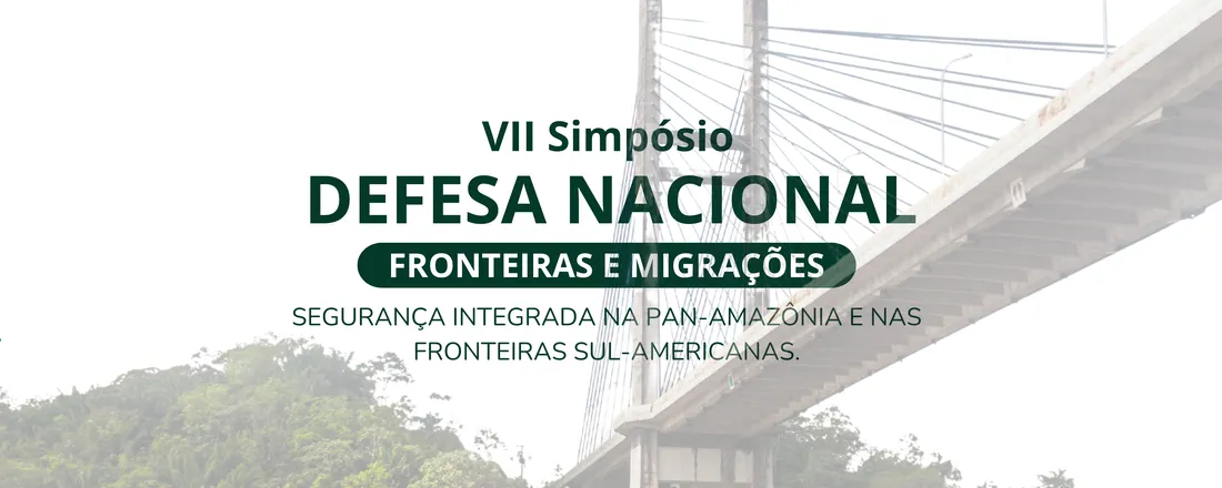 VII Simpósio de Defesa Nacional, Fronteiras e Migrações