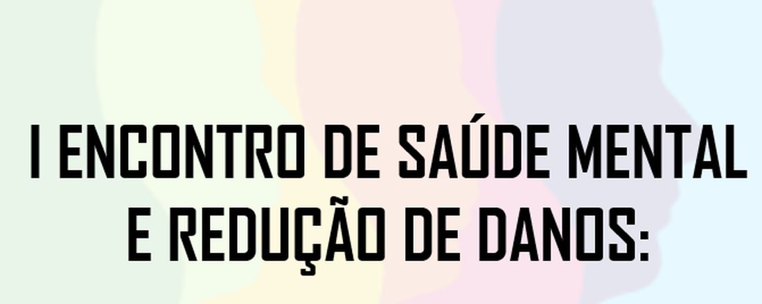 I ENCONTRO DE SAÚDE MENTAL E REDUÇÃO DE DANOS: DO ESTIGMA À GARANTIA DE DIREITOS