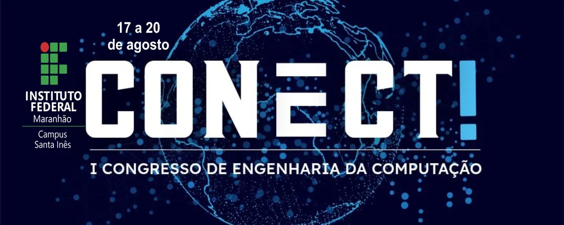 I CONGRESSO DE ENGENHARIA DA COMPUTAÇÃO, TECNOLOGIA E INOVAÇÃO (CONECT! ) DO IFMA-CAMPUS SANTA INÊS