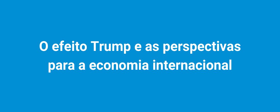 O efeito Trump e as perspectivas para a economia internacional