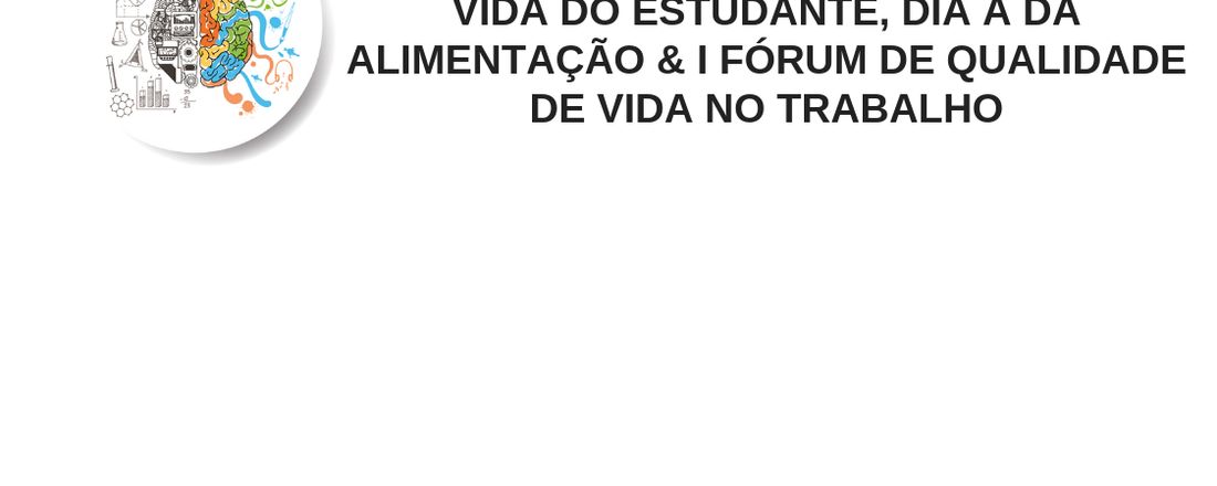 III FÓRUM DE SAÚDE E QUALIDADE DE VIDA DO ESTUDANTE, DIA A DA ALIMENTAÇÃO & I FÓRUM DE QUALIDADE DE VIDA NO TRABALHO