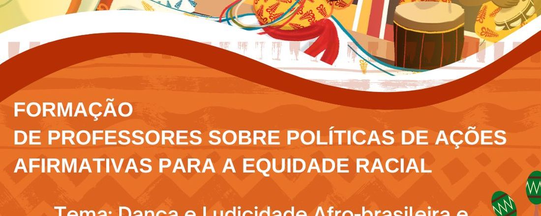 FORMAÇÃO DE PROFESSORES SOBRE POLÍTICAS DE AÇÕES AFIRMATIVAS PARA A EQUIDADE RACIAL: Dança e Ludicidade Afro-brasileira e Africana no Ensino Fundamental