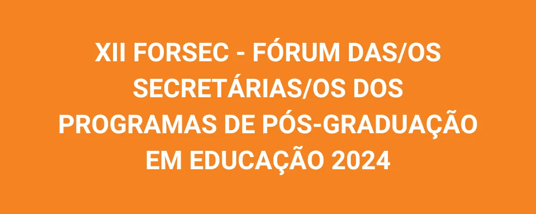 XII FORSEC - FÓRUM DAS/OS SECRETÁRIAS/OS DOS PROGRAMAS DE PÓSGRADUAÇÃO EM EDUCAÇÃO 2024