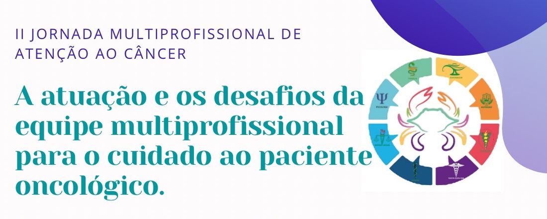 II Jornada  Multiprofissional em Atenção ao Câncer - A atuação e os desafios da equipe multiprofissional para o cuidado ao paciente oncológico