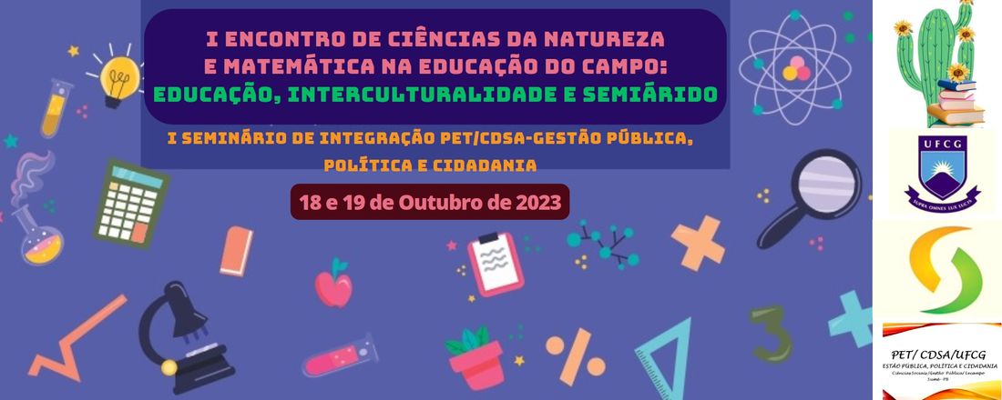 I  Encontro  de  Ciências  da  Natureza  e  Matemática  na  Educação  do  Campo:  Educação,  Interculturalidade  e  Semiárido  e  I Seminário de Integração PET/CDSA-Gestão Pública, Política e Cidadania