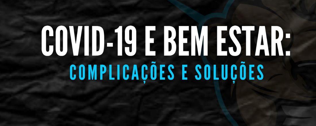 COVID-19 E BEM ESTAR: COMPLICAÇÕES E SOLUÇÕES