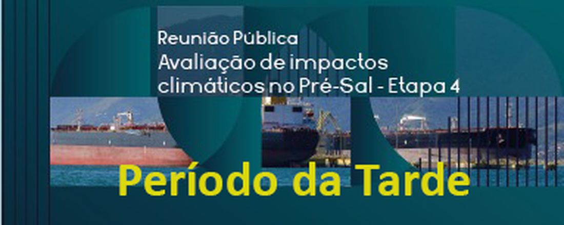 Reunião Pública Avaliação de impactos climáticos no Pré-Sal - Etapa 4 - Período da Tarde