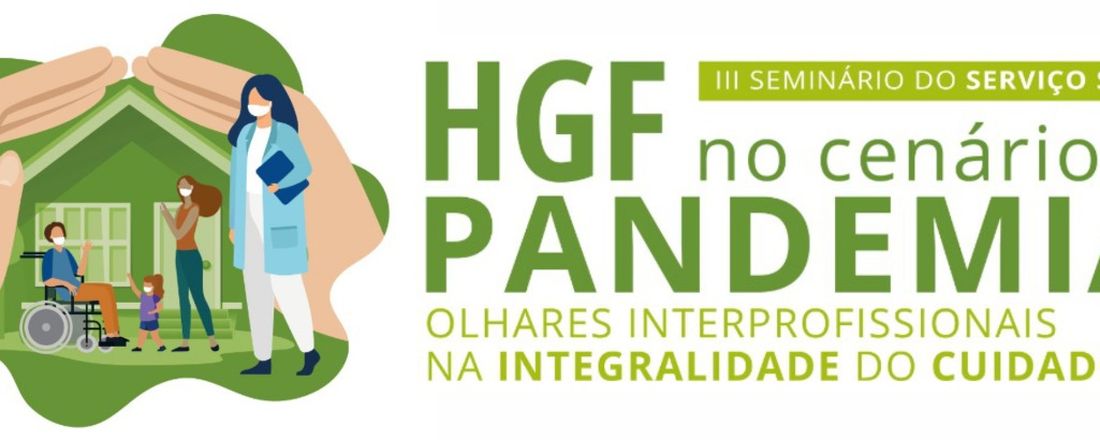 III SEMINÁRIO SERVIÇO SOCIAL HGF: HGF no cenário de pandemia olhares interprofissionais na integralidade do cuidado