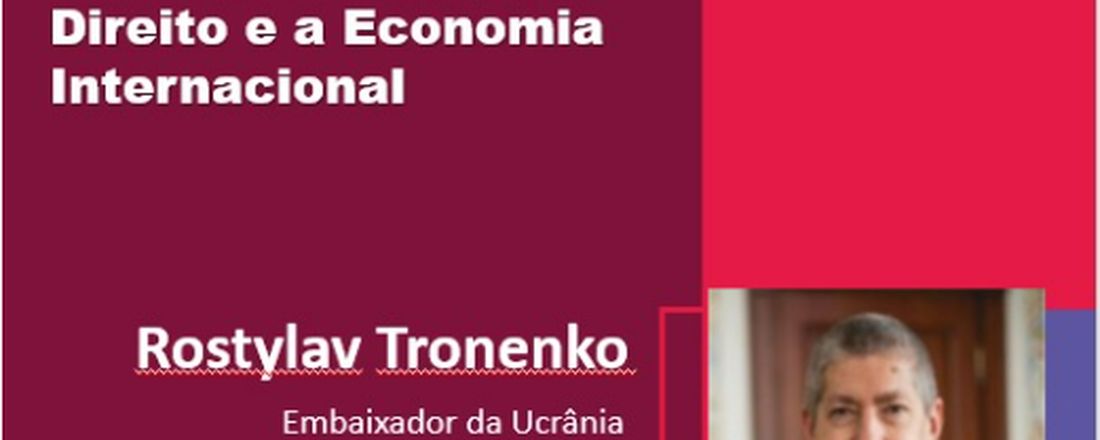 A guerra da Rússia contra a Ucrânia e suas consequências para o Direito e a Economia Internacionais: diálogo com Rostylav Tronenko, embaixador da Ucrânia.