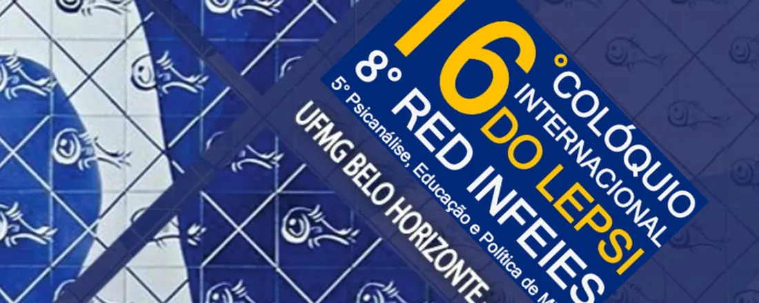 16º Colóquio Internacional do LEPSI | 8º Red INFEIES | 5º Psicanálise, Educação e Política de Minas