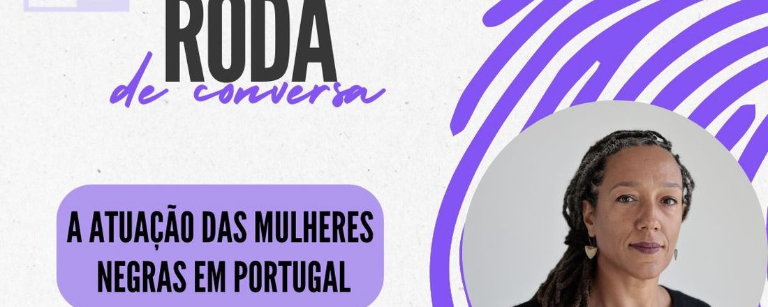 RODA DE CONVERSA - A ATUAÇÃO DAS MULHERES NEGRAS EM PORTUGAL