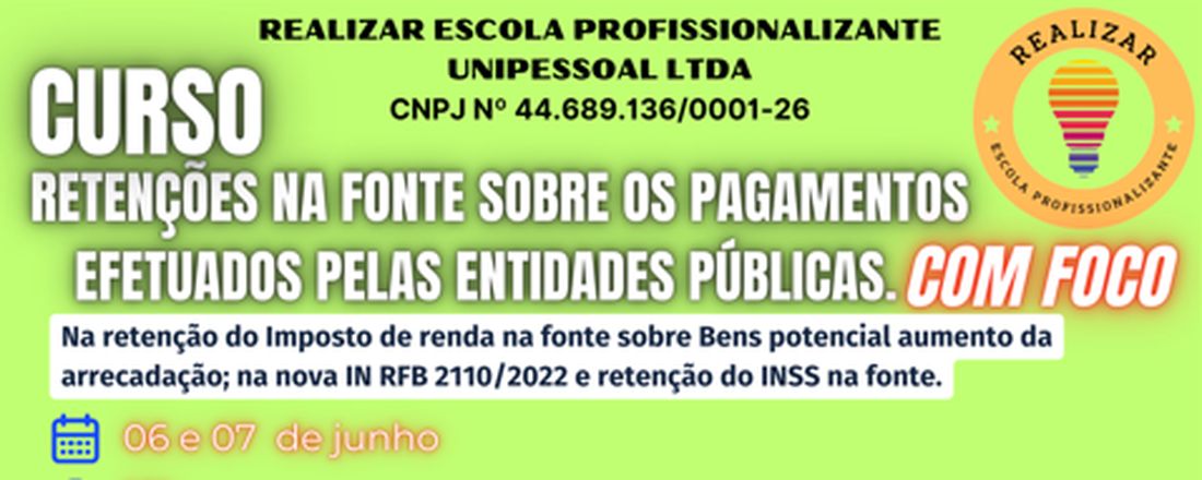 Curso: Retenções na Fonte sobre os pagamentos efetuados pelas entidades públicas. Com foco na retenção do Imposto de renda na fonte sobre Bens potencial aumento da arrecadação; na nova IN RFB 2110/2022 e retenção do INSS na fonte.