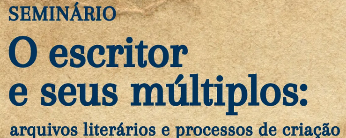 Seminário O escritor e seus múltiplos: arquivos literários e processos de criação