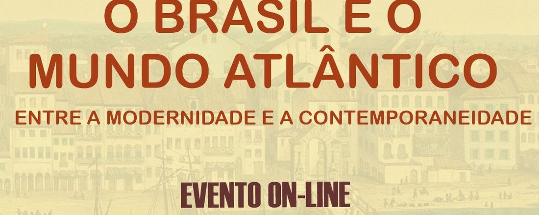 O BRASIL E O MUNDO ATLÂNTICO: ENTRE A MODERNIDADE E A CONTEMPORANEIDADE