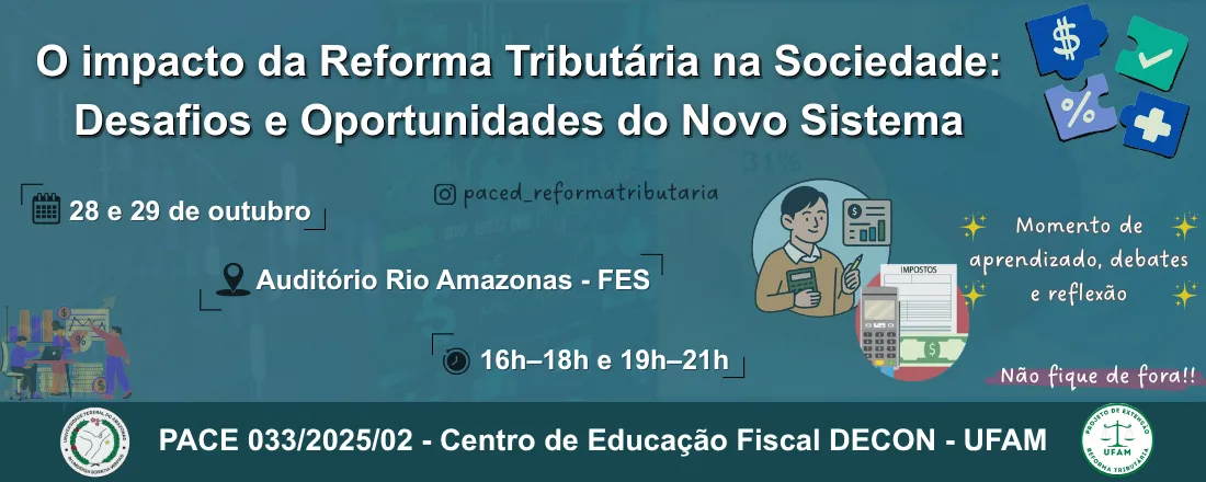 PACE 33/2025 - Centro Educação Fiscal - Projeto de Extensão - DECON/FES/UFAM - O Impacto da Reforma Tributária na Sociedade: Desafios e Oportunidades do Novo Sistema