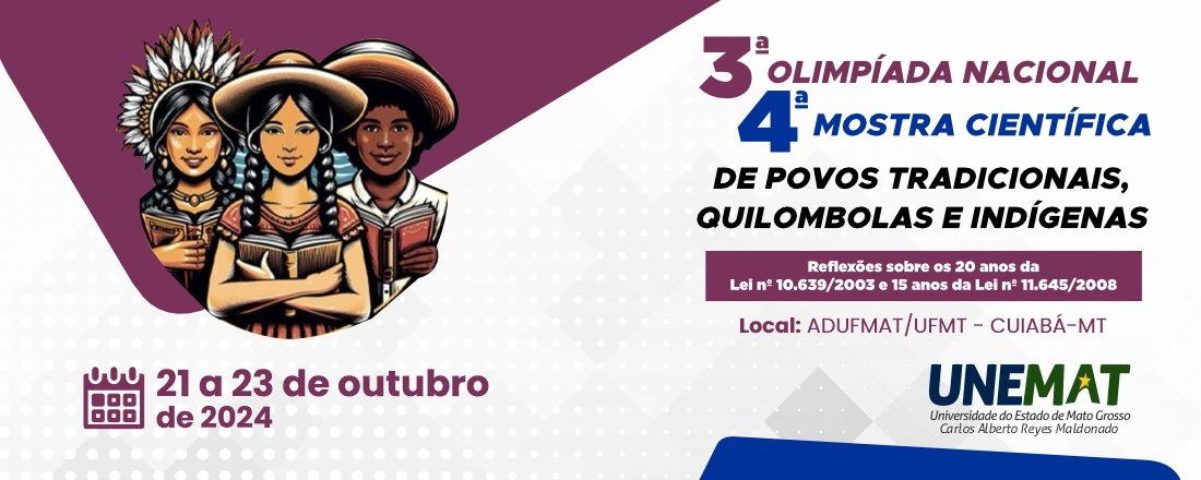 3ª OLIMPÍADA NACIONAL DE POVOS TRADICIONAIS, QUILOMBOLAS E INDÍGENAS & 4º MOSTRA CIENTÍFICA DE POVOS TRADICIONAIS, QUILOMBOLAS E INDÍGENAS DO ESTADO DE MATO GROSSO: “Reflexões sobre os 20 anos da Lei nº 10.639/2003 e 15 anos da Lei nº 11.645/2008.
