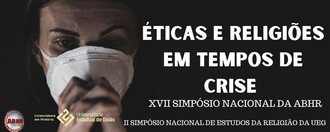 XVII SIMPÓSIO NACIONAL DA ABHR - II SIMPÓSIO NACIONAL DE ESTUDOS DA RELIGIÃO DA UEG: Éticas e Religiões em tempos de crise