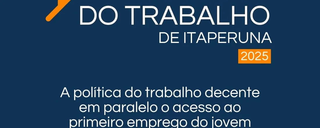 I FÓRUM DO TRABALHO DE ITAPERUNA: A POLÍTICA DO TRABALHO DECENTE EM PARALELO O ACESSO AO PRIMEIRO EMPREGO DO JOVEM ITAPERUNENSE
