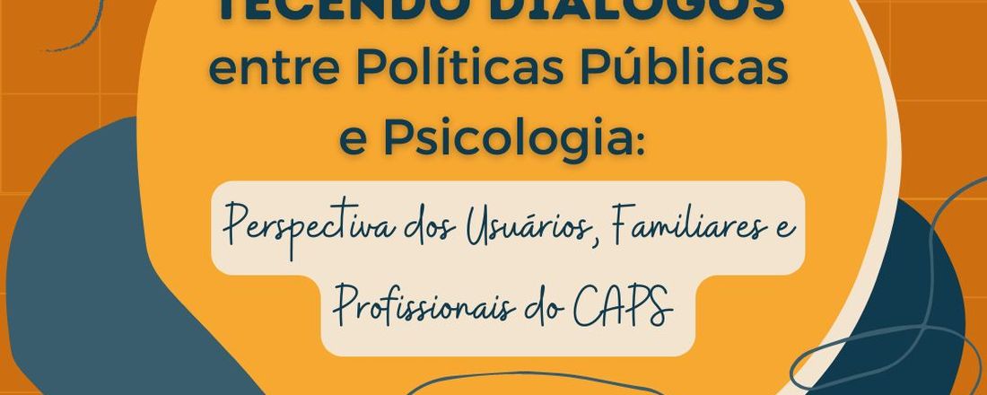 Tecendo Diálogos entre Psicologia e Políticas Públicas: Perspectivas de Usuários, Familiares e Profissionais do CAPS.