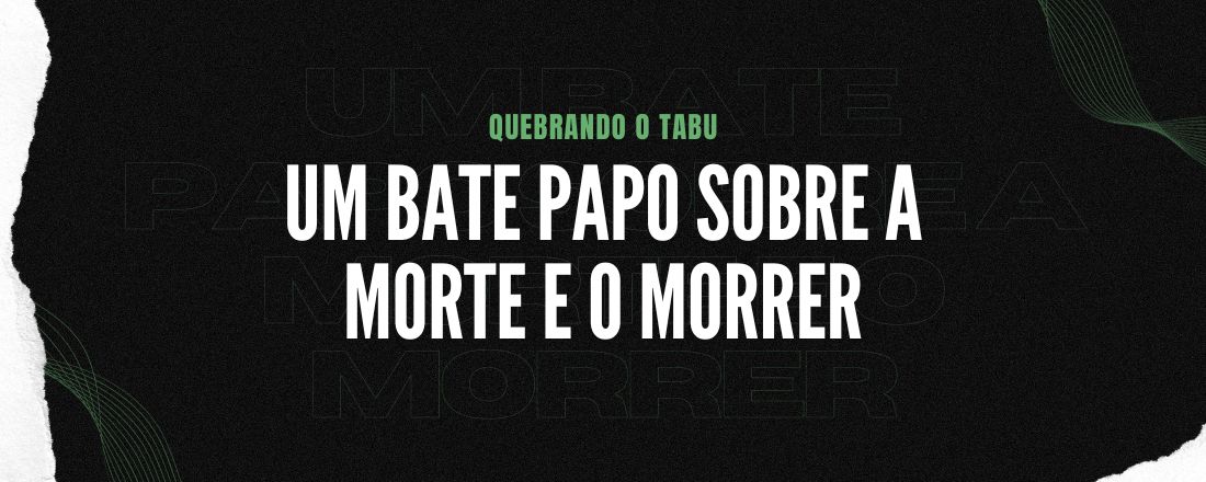 Quebrando o tabu: Um bate papo sobre a morte e morrer