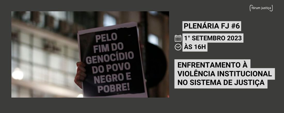 Plenária FJ #6: Enfrentamento à Violência Institucional no Sistema de Justiça