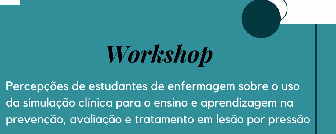 Workshop: Percepções de estudantes de enfermagem sobre o uso da simulação clínica para o ensino e aprendizagem na prevenção, avaliação e tratamento em lesão por pressão