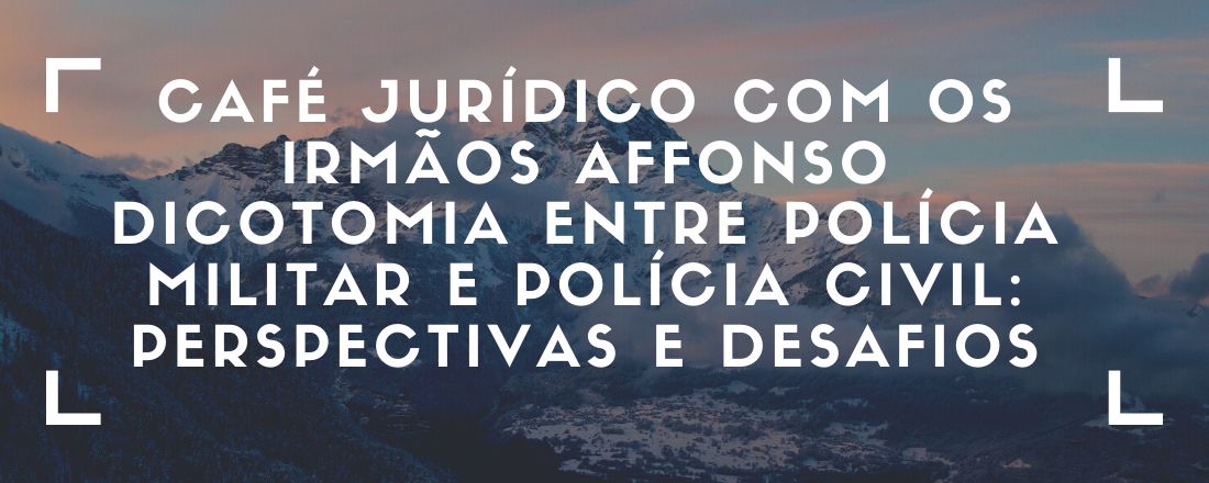 Café Jurídico com os Irmãos Affonso: Desafios da Segurança Pública - Prevenção, Repressão e Julgamento