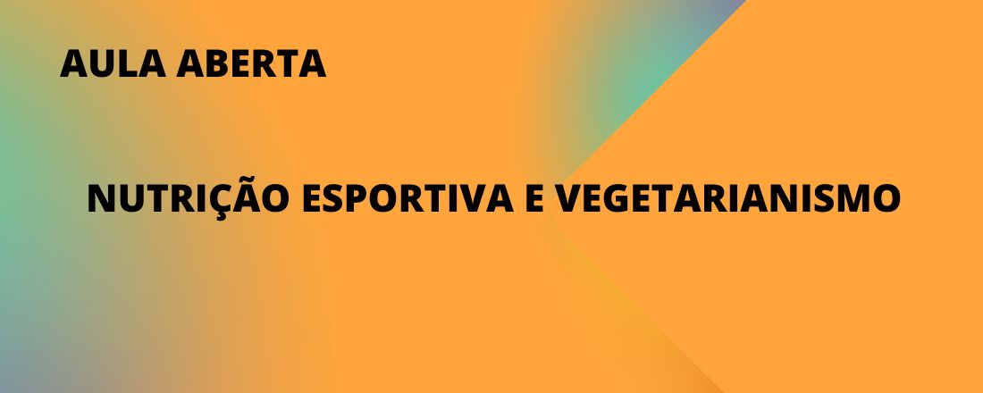 AULA ABERTA- NUTRIÇÃO ESPORTIVA E VEGETARIANISMO