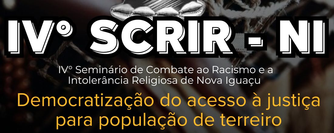 SCRIR: IV Seminário de Combate ao Racismo e à Intolerância Religiosa – Democratização do Acesso à Justiça para a População de Terreiro