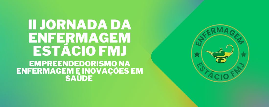 II Jornada da Enfermagem Estácio | FMJ : Empreendedorismo na Enfermagem e Inovações em Saúde