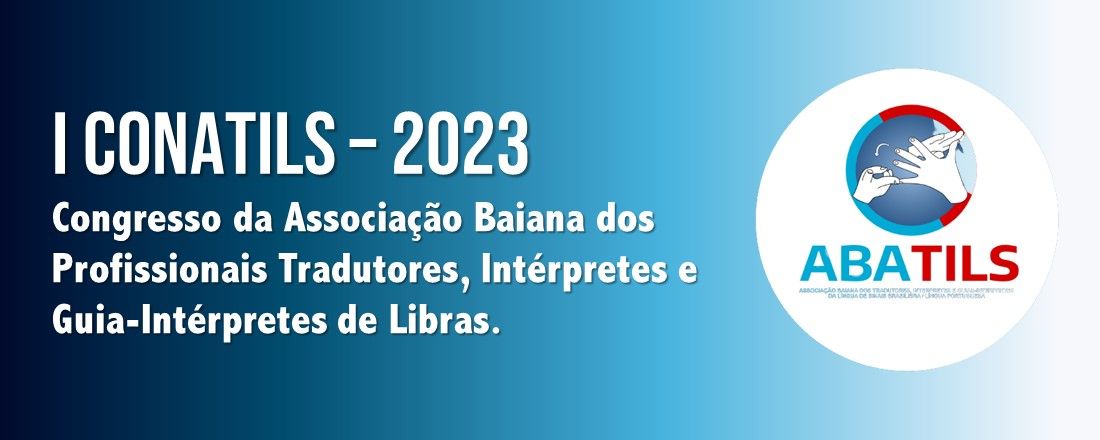 I CONATILS - Congresso da Associação Baiana dos Profissionais Tradutores, Intérpretes e Guia-Intérpretes de Libras.