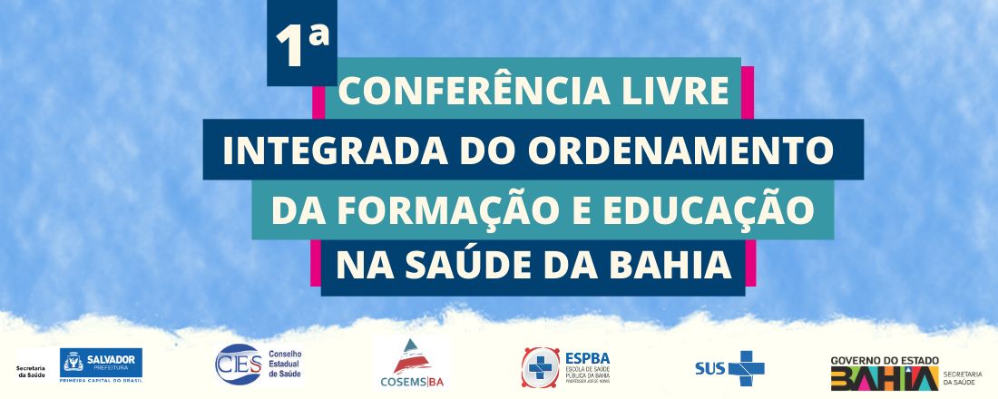 1º CONFERÊNCIA LIVRE INTEGRADA DO ORDENAMENTO DA FORMAÇÃO E EDUCAÇÃO NA SAÚDE DA BAHIA