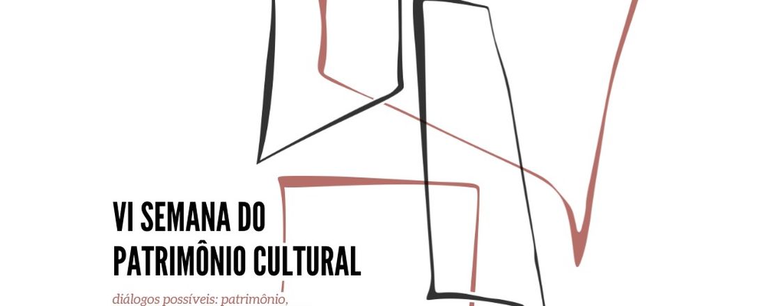 VI SEMANA DO PATRIMÔNIO CULTURAL: DIÁLOGOS POSSIVEIS: PATRIMÔNIO, RESPONSABILIDADES E POLÍTICAS PÚBLICAS