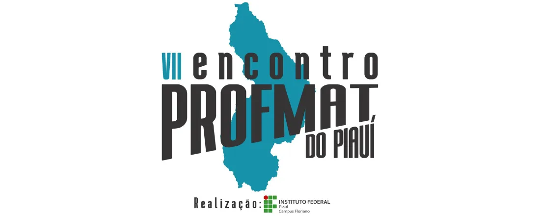 VII ENCONTRO DO PROFMAT DO PIAUÍ: COMEMORANDO 15 ANOS DA UFPI E 10 ANOS DO IFPI E UESPI NO PROFMAT
