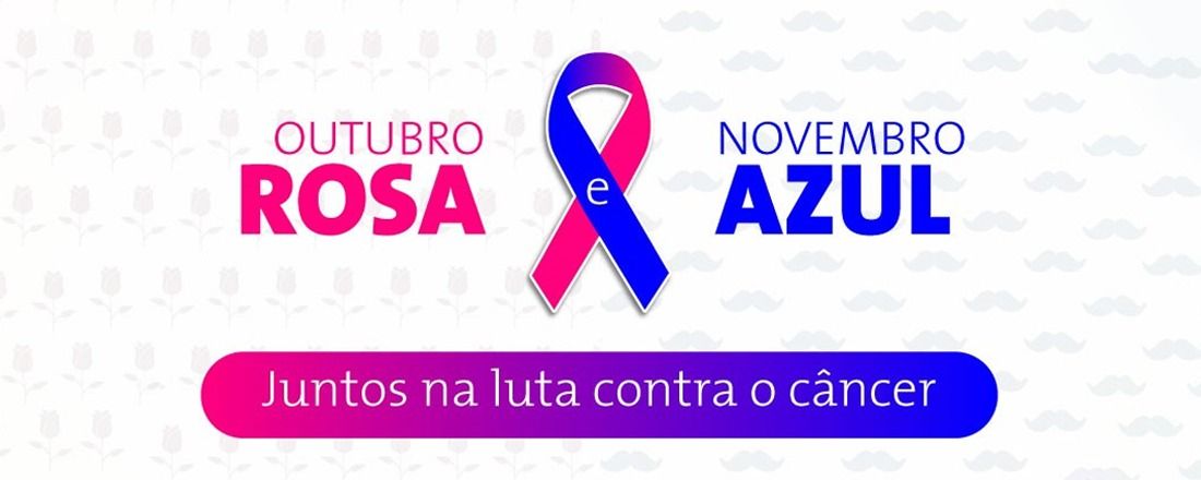 Desafios da Prevenção – Outubro Rosa e Novembro Azul: juntos na luta contra o câncer