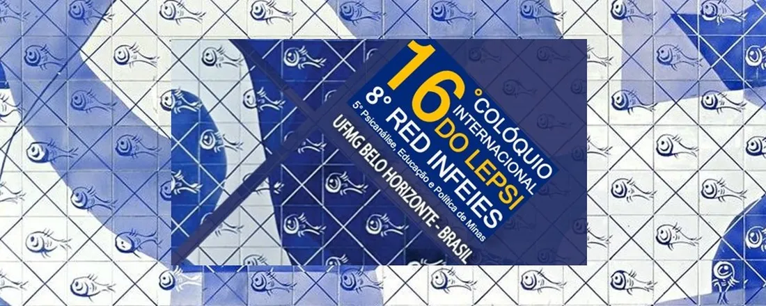 16º Colóquio Internacional do LEPSI | 8º Red INFEIES | 5º Psicanálise, Educação e Política de Minas