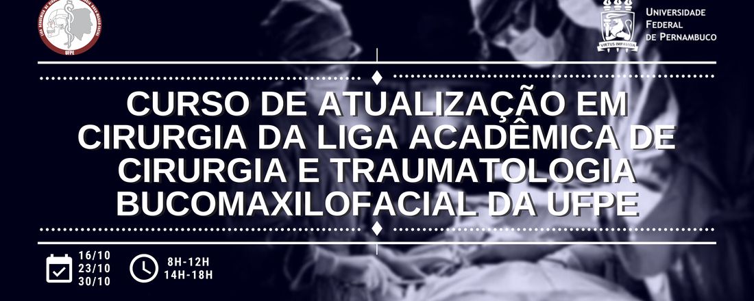 CURSO DE ATUALIZAÇÃO EM CIRURGIA DA LIGA ACADÊMICA DE CIRURGIA E TRAUMATOLOGIA BUCOMAXILOFACIAL DA UFPE