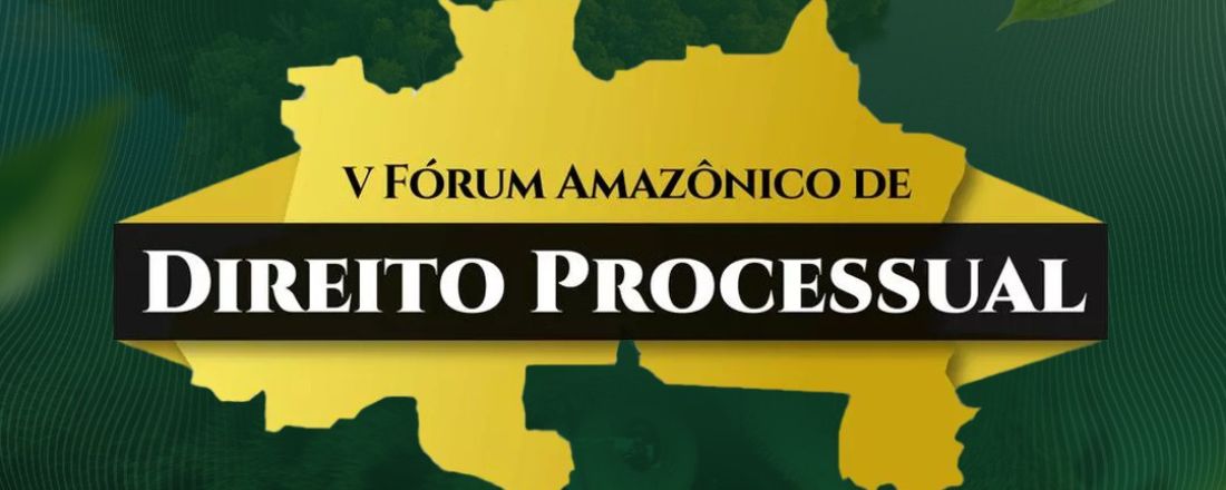 V FÓRUM AMAZÔNICO DE DIREITO PROCESSUAL