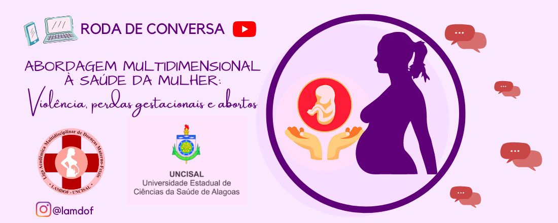 RODA DE CONVERSA  -  ABORDAGEM MULTIDIMENSIONAL À SAÚDE DA MULHER: Violência, perdas gestacionais e abortos