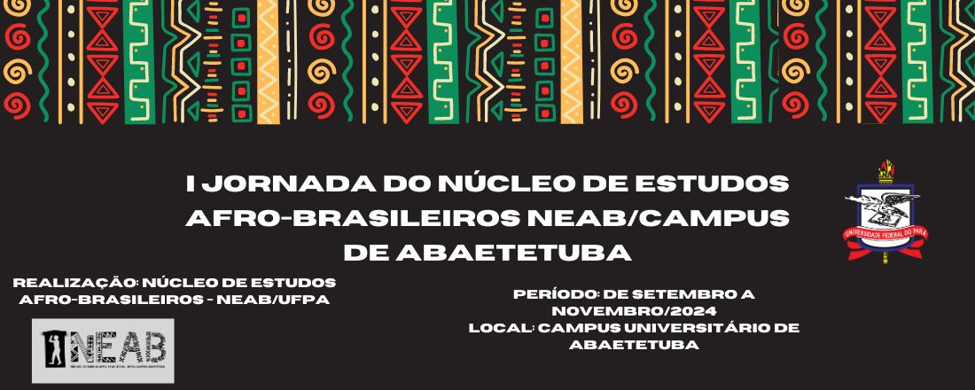I JORNEAB -  JORNADA DO NÚCLEO DE ESTUDOS AFRO-BRASILEIROS - NEAB/CAMPUS DE ABAETETUBA
