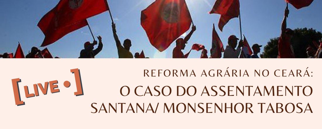 Live - Reforma Agrária no Ceará: O caso do Assentamento Santana/Monsenhor Tabosa