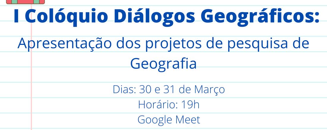 I Colóquio Diálogos Geográficos: Apresentação dos projetos de pesquisa de Geografia