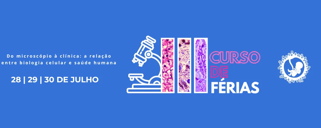 III Curso de Férias - Do microscópio à Clínica: A relação entre biologia celular e a saúde humana